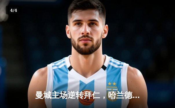 曼城主场逆转拜仁，哈兰德双响锁定欧冠四强席位 - 4