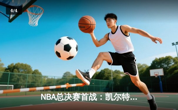 NBA总决赛首战：凯尔特人主场险胜独行侠，塔图姆狂砍36分率队占先机 - 4