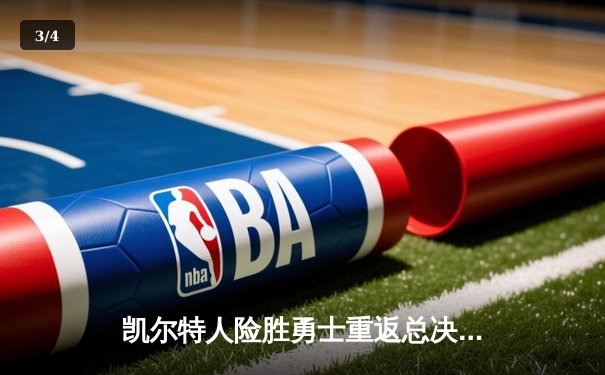 凯尔特人险胜勇士重返总决赛 塔图姆26+10+6率队加时逆转 - 3