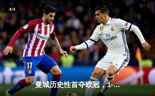 曼城历史性首夺欧冠，1-0击败国际米兰登顶欧洲之巅 - 4