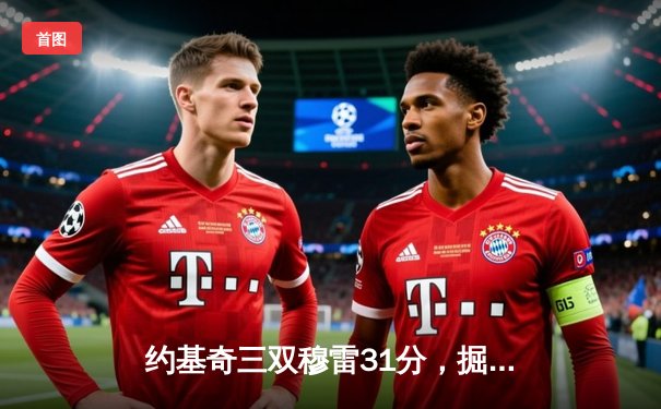 约基奇三双穆雷31分，掘金逆转森林狼总比分3-3拖入抢七大战